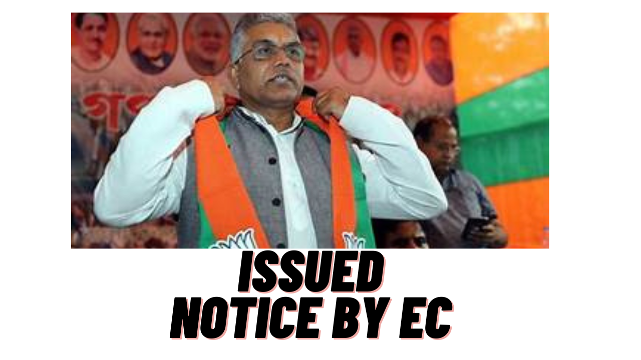 BJP MP Dilip Ghosh issued notice by Election commission